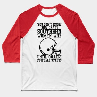 You Don't Know How Crazy Southern Women Are Until College Football Starts Baseball T-Shirt